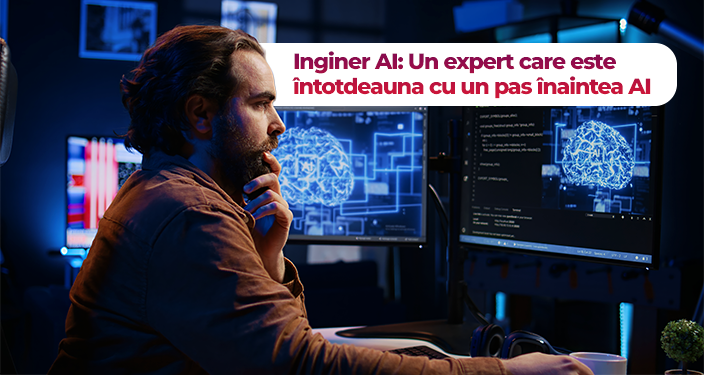 Cum se dezvoltă inteligența artificială și de ce ar trebui să devii inginer AI
